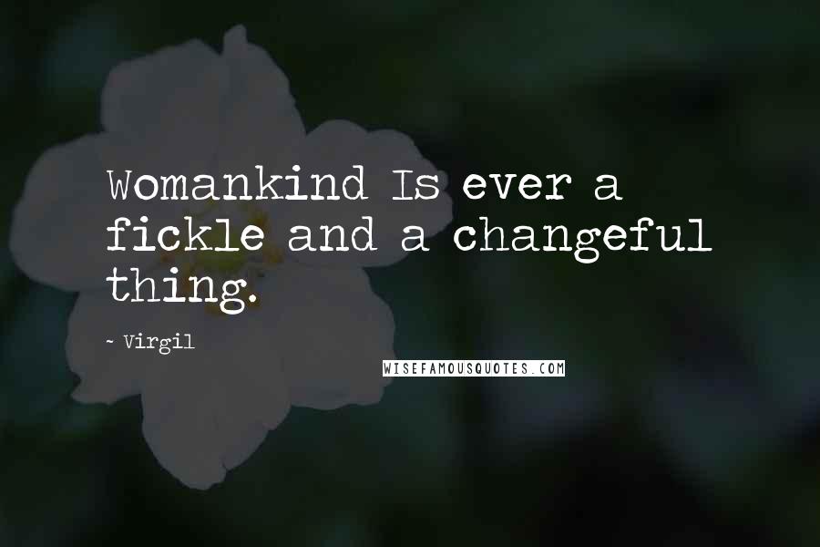 Virgil Quotes: Womankind Is ever a fickle and a changeful thing.