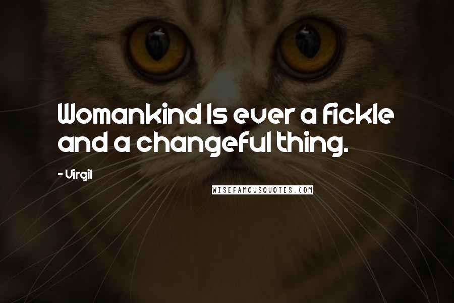 Virgil Quotes: Womankind Is ever a fickle and a changeful thing.