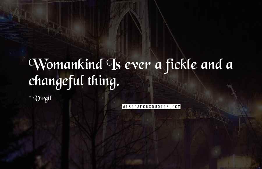 Virgil Quotes: Womankind Is ever a fickle and a changeful thing.