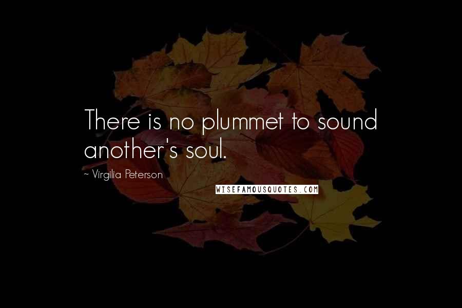 Virgilia Peterson Quotes: There is no plummet to sound another's soul.