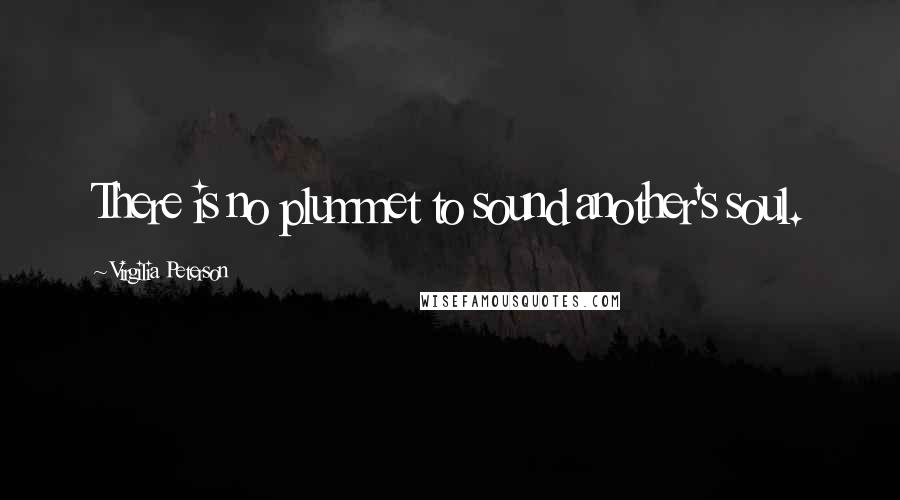 Virgilia Peterson Quotes: There is no plummet to sound another's soul.