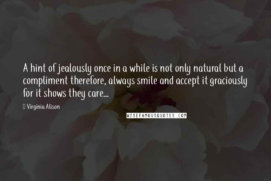 Virginia Alison Quotes: A hint of jealously once in a while is not only natural but a compliment therefore, always smile and accept it graciously for it shows they care...