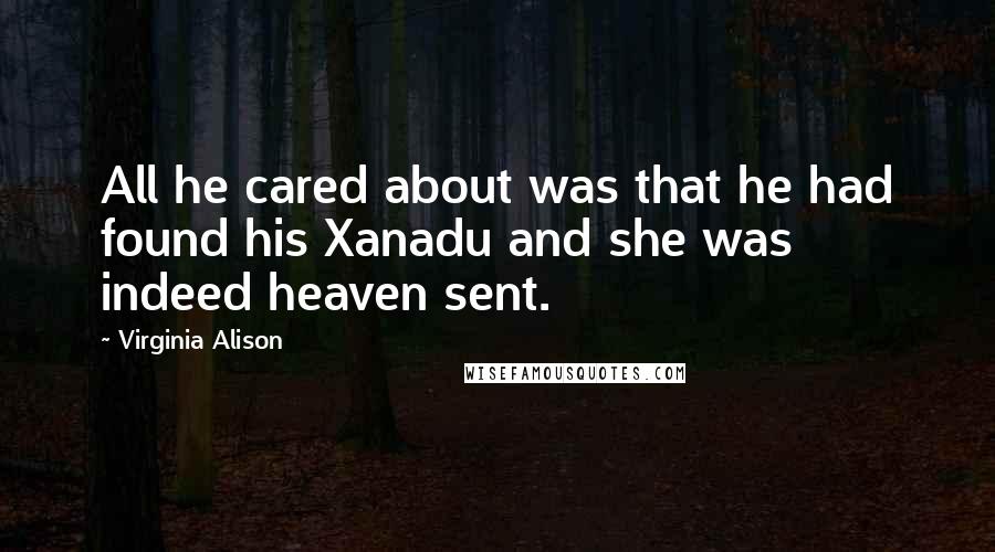 Virginia Alison Quotes: All he cared about was that he had found his Xanadu and she was indeed heaven sent.