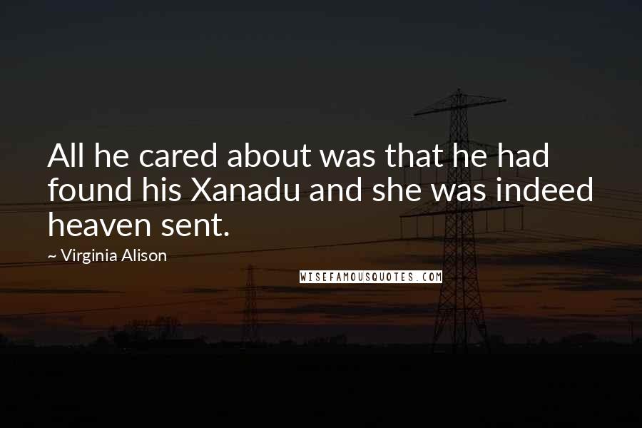 Virginia Alison Quotes: All he cared about was that he had found his Xanadu and she was indeed heaven sent.