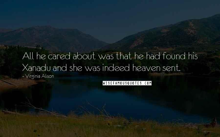 Virginia Alison Quotes: All he cared about was that he had found his Xanadu and she was indeed heaven sent.