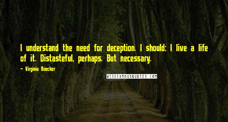 Virginia Boecker Quotes: I understand the need for deception. I should; I live a life of it. Distasteful, perhaps. But necessary.