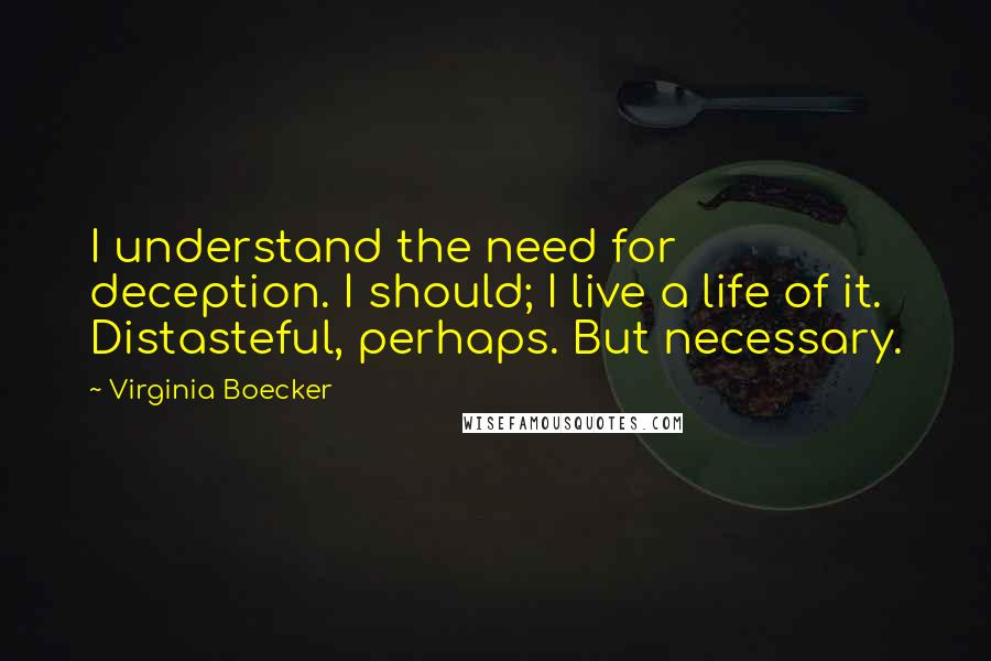 Virginia Boecker Quotes: I understand the need for deception. I should; I live a life of it. Distasteful, perhaps. But necessary.