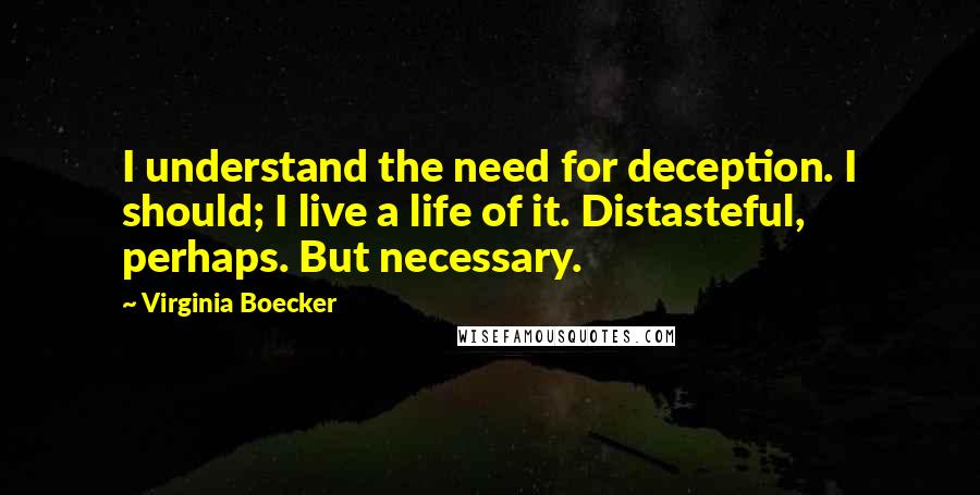 Virginia Boecker Quotes: I understand the need for deception. I should; I live a life of it. Distasteful, perhaps. But necessary.