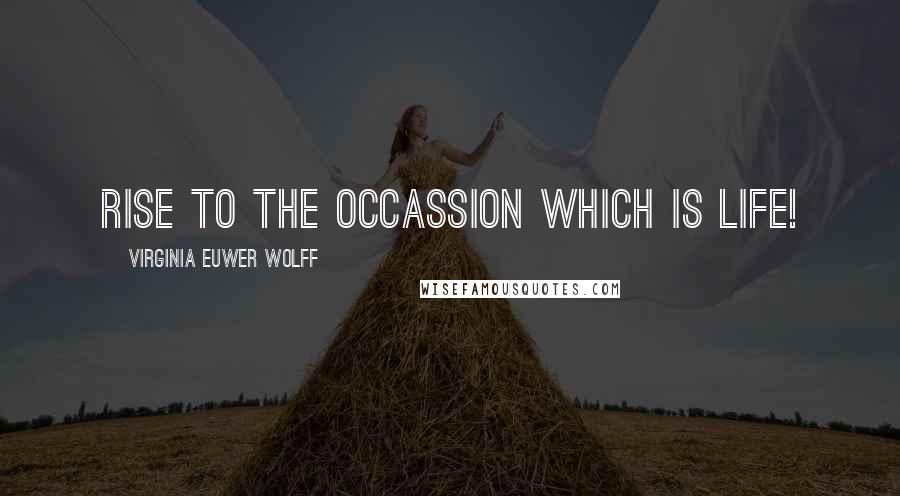Virginia Euwer Wolff Quotes: Rise to the occassion which is life!