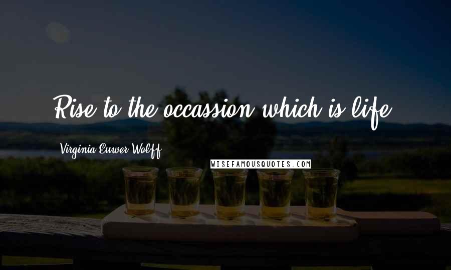 Virginia Euwer Wolff Quotes: Rise to the occassion which is life!