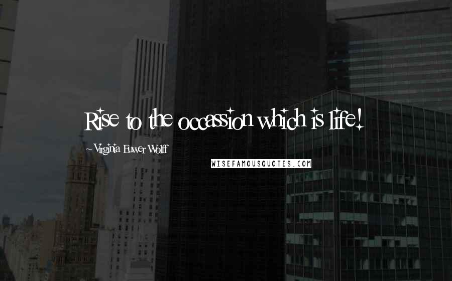 Virginia Euwer Wolff Quotes: Rise to the occassion which is life!