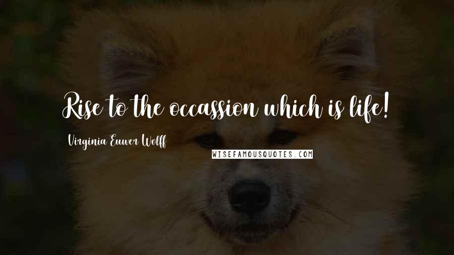 Virginia Euwer Wolff Quotes: Rise to the occassion which is life!