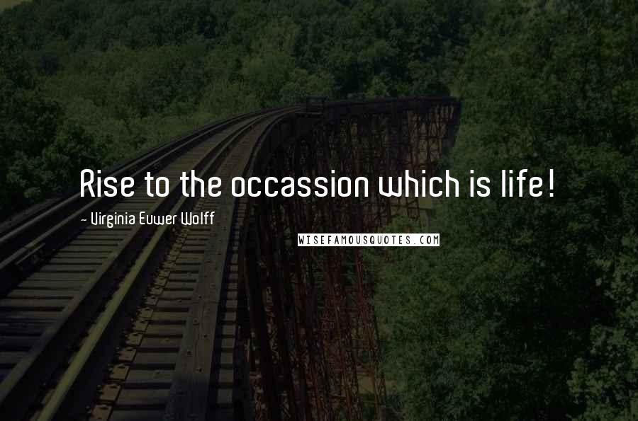 Virginia Euwer Wolff Quotes: Rise to the occassion which is life!