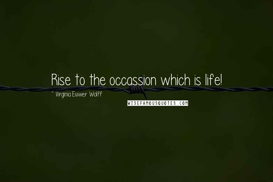 Virginia Euwer Wolff Quotes: Rise to the occassion which is life!