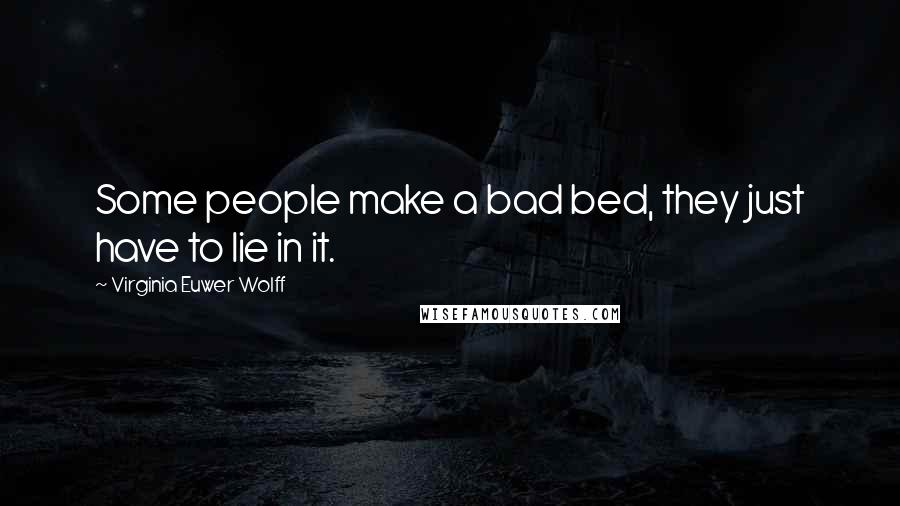 Virginia Euwer Wolff Quotes: Some people make a bad bed, they just have to lie in it.