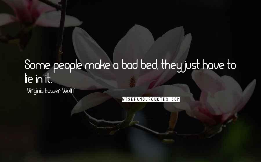 Virginia Euwer Wolff Quotes: Some people make a bad bed, they just have to lie in it.