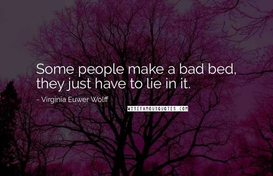 Virginia Euwer Wolff Quotes: Some people make a bad bed, they just have to lie in it.