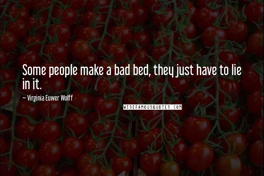 Virginia Euwer Wolff Quotes: Some people make a bad bed, they just have to lie in it.