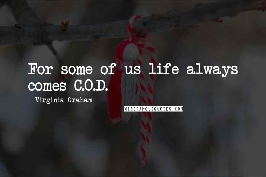 Virginia Graham Quotes: For some of us life always comes C.O.D.