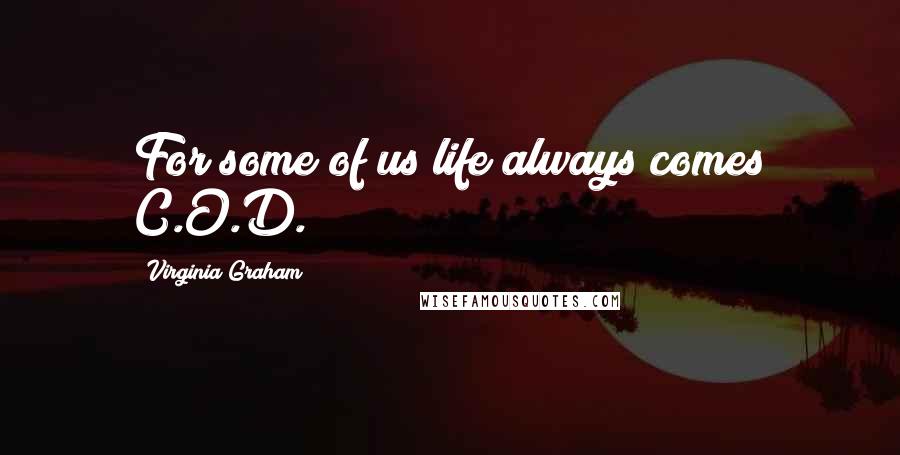 Virginia Graham Quotes: For some of us life always comes C.O.D.