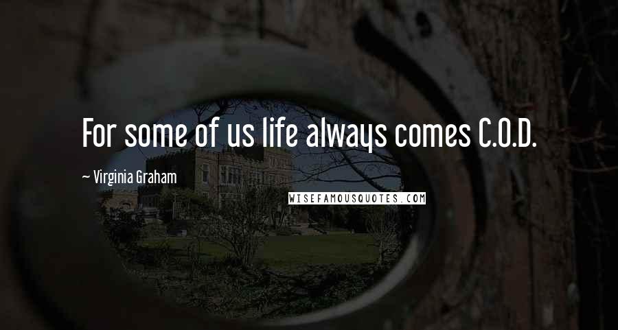 Virginia Graham Quotes: For some of us life always comes C.O.D.