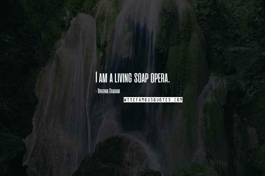 Virginia Graham Quotes: I am a living soap opera.