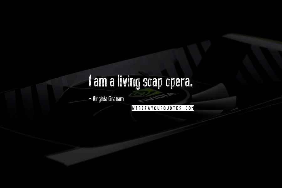 Virginia Graham Quotes: I am a living soap opera.