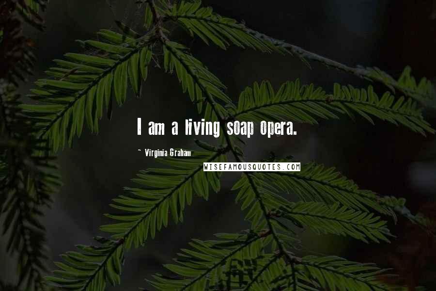 Virginia Graham Quotes: I am a living soap opera.