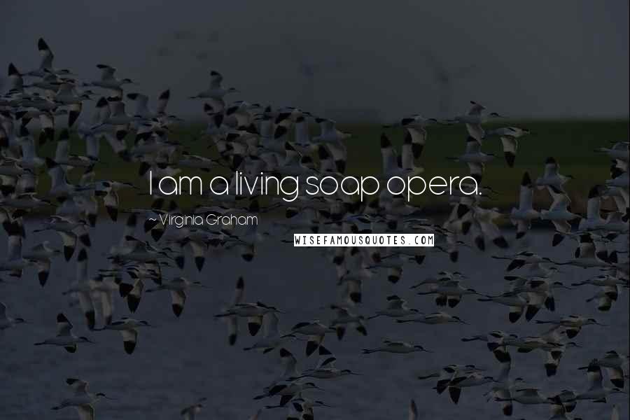 Virginia Graham Quotes: I am a living soap opera.