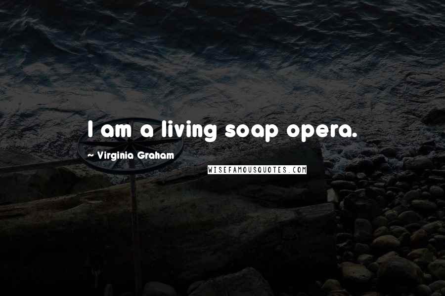 Virginia Graham Quotes: I am a living soap opera.