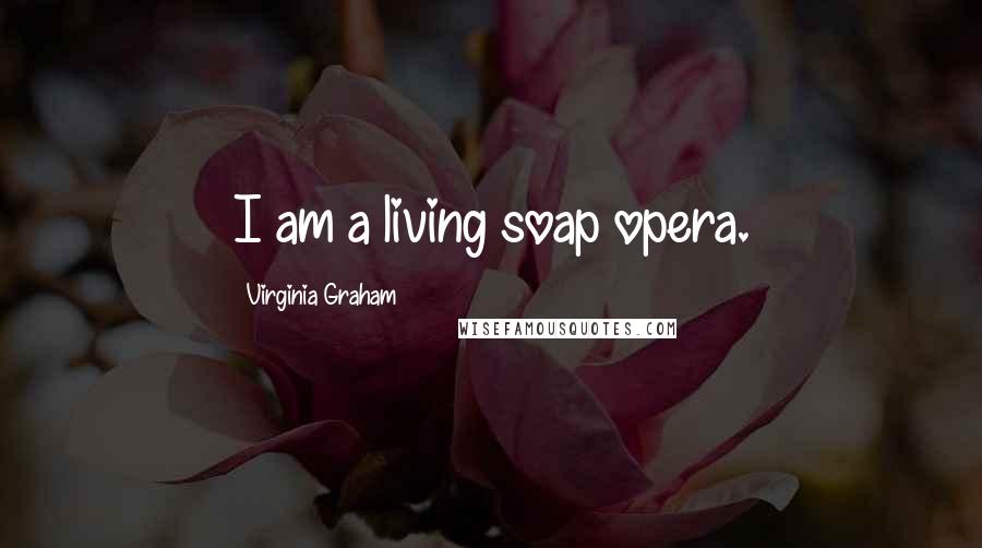 Virginia Graham Quotes: I am a living soap opera.