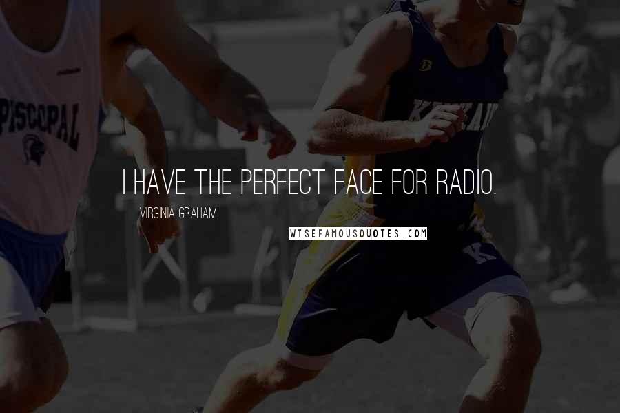 Virginia Graham Quotes: I have the perfect face for radio.