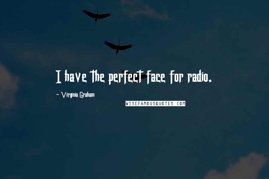 Virginia Graham Quotes: I have the perfect face for radio.