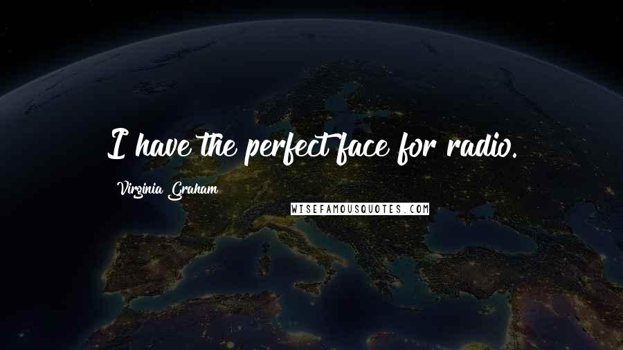 Virginia Graham Quotes: I have the perfect face for radio.