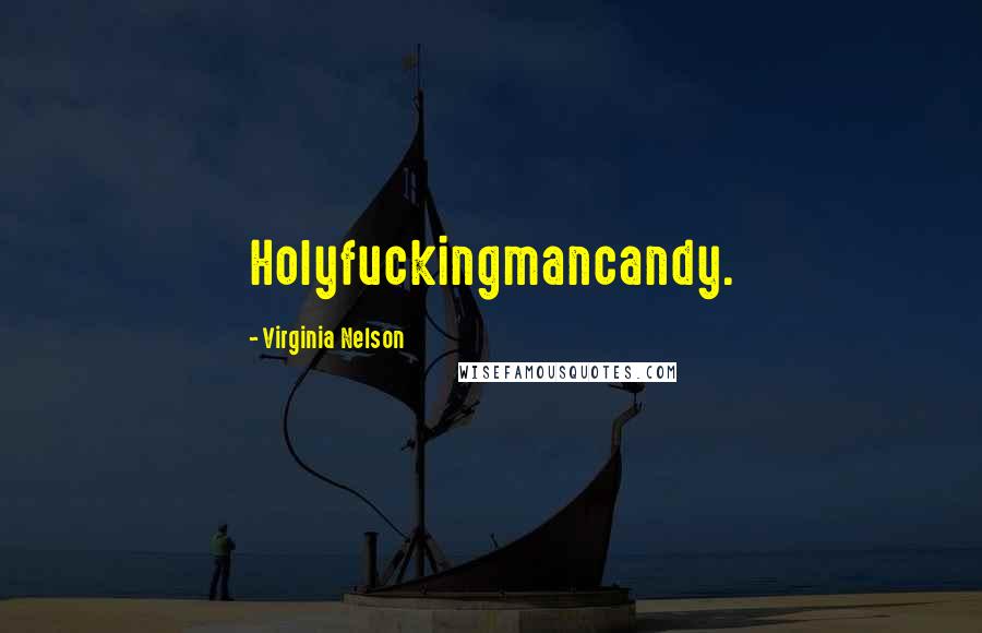 Virginia Nelson Quotes: Holyfuckingmancandy.