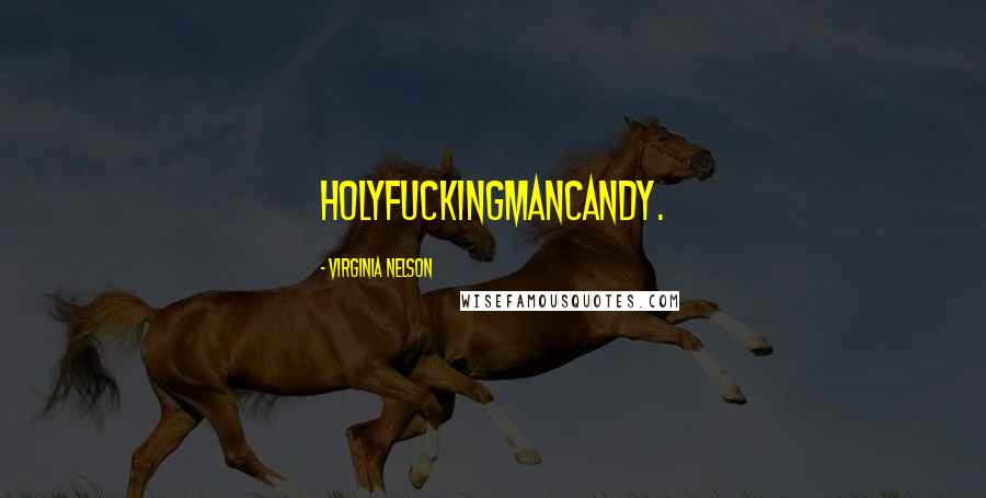 Virginia Nelson Quotes: Holyfuckingmancandy.