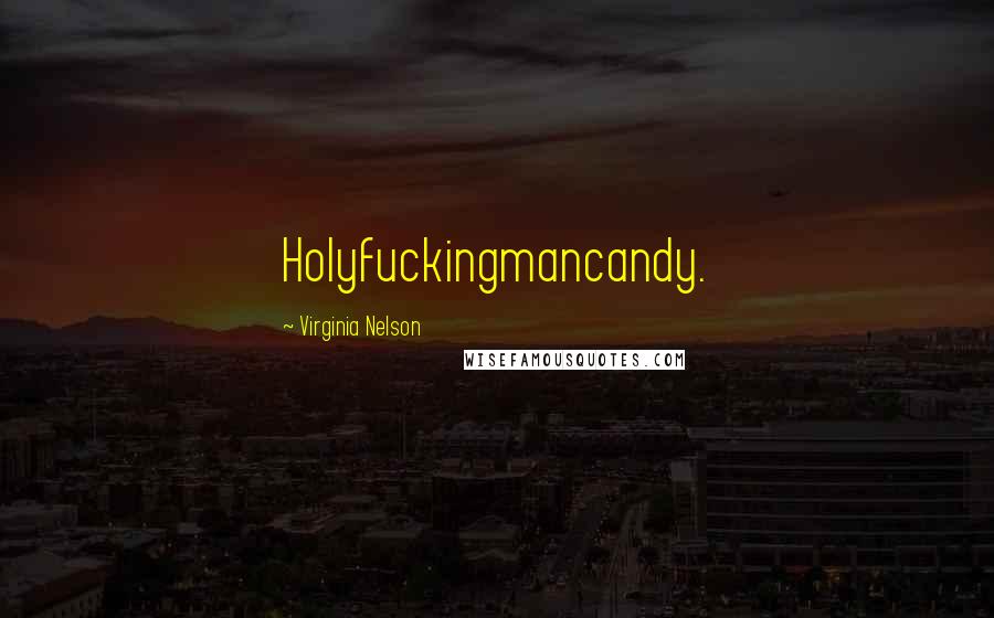 Virginia Nelson Quotes: Holyfuckingmancandy.