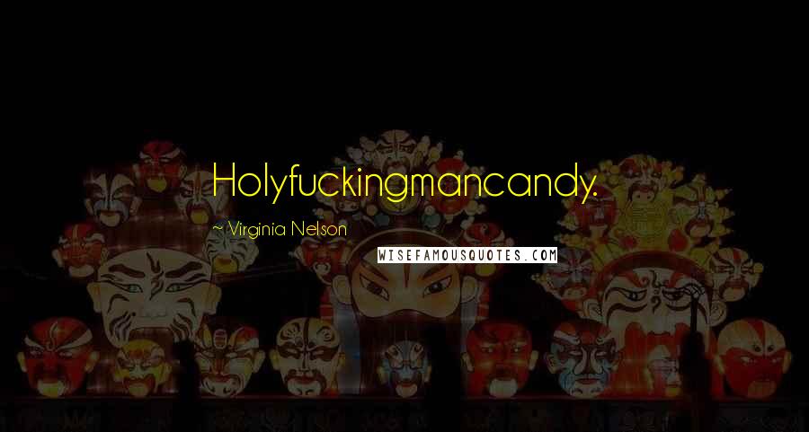 Virginia Nelson Quotes: Holyfuckingmancandy.