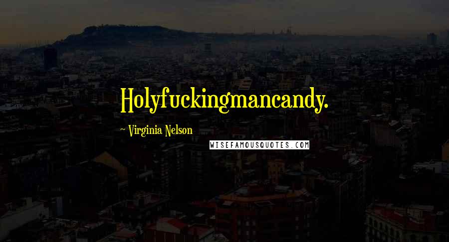 Virginia Nelson Quotes: Holyfuckingmancandy.