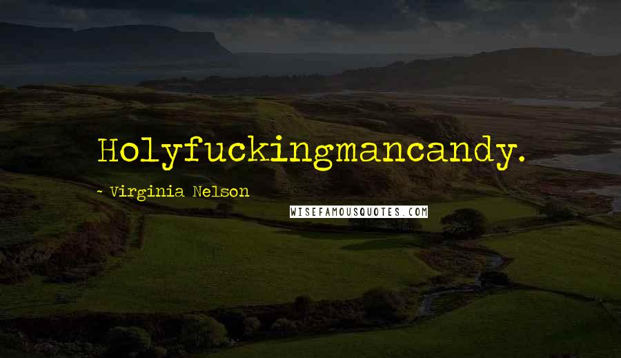 Virginia Nelson Quotes: Holyfuckingmancandy.