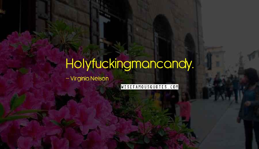 Virginia Nelson Quotes: Holyfuckingmancandy.