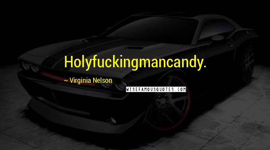 Virginia Nelson Quotes: Holyfuckingmancandy.
