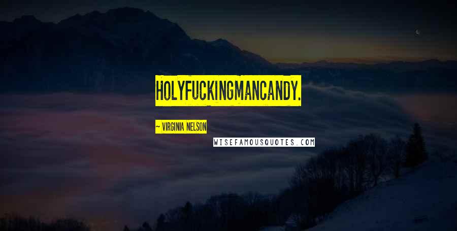 Virginia Nelson Quotes: Holyfuckingmancandy.