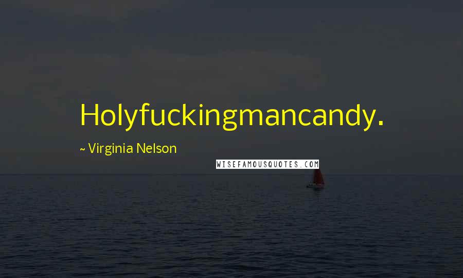 Virginia Nelson Quotes: Holyfuckingmancandy.