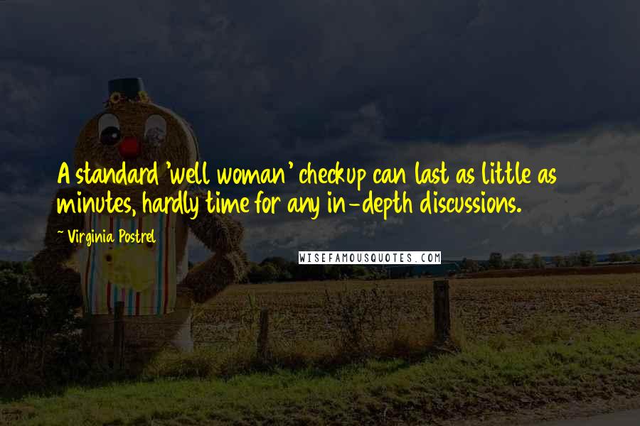 Virginia Postrel Quotes: A standard 'well woman' checkup can last as little as 10 minutes, hardly time for any in-depth discussions.