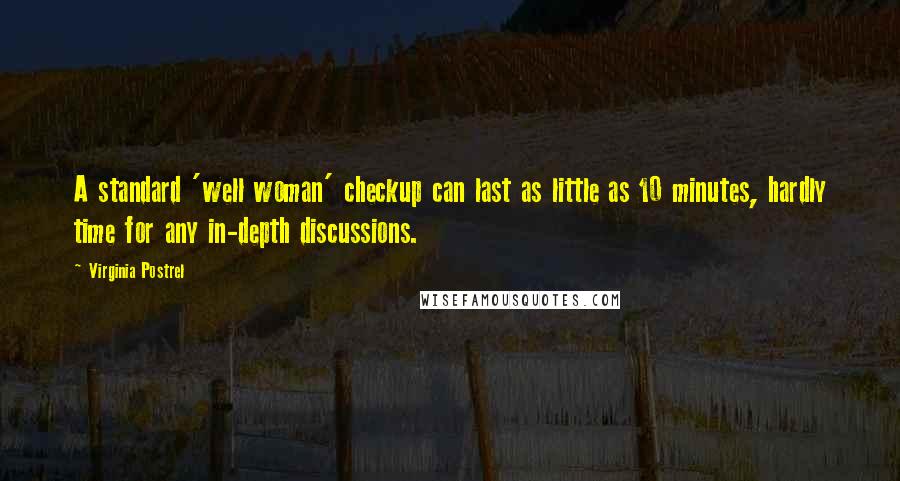 Virginia Postrel Quotes: A standard 'well woman' checkup can last as little as 10 minutes, hardly time for any in-depth discussions.