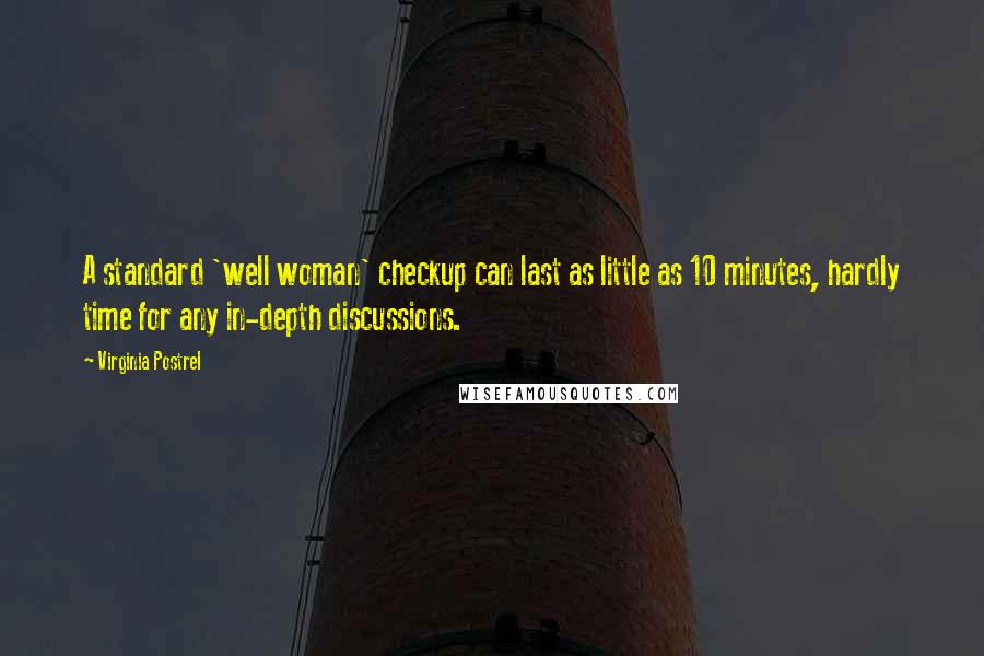 Virginia Postrel Quotes: A standard 'well woman' checkup can last as little as 10 minutes, hardly time for any in-depth discussions.