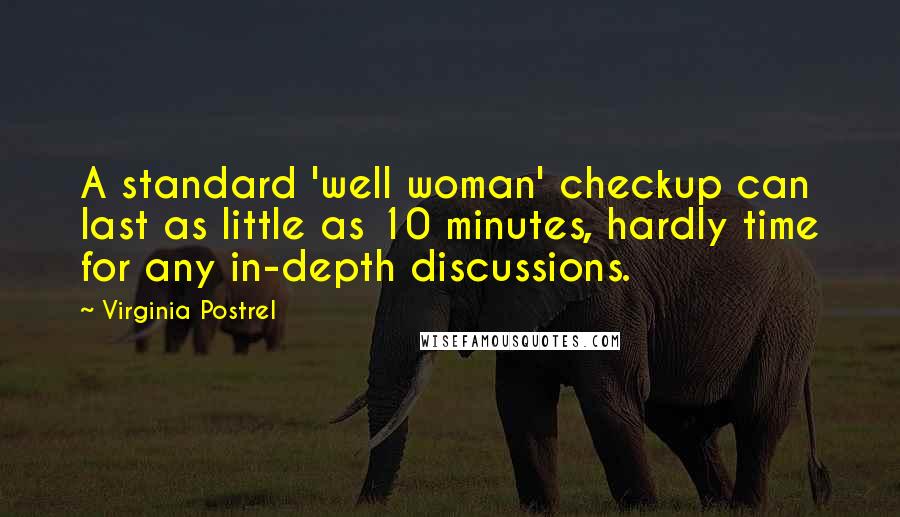 Virginia Postrel Quotes: A standard 'well woman' checkup can last as little as 10 minutes, hardly time for any in-depth discussions.