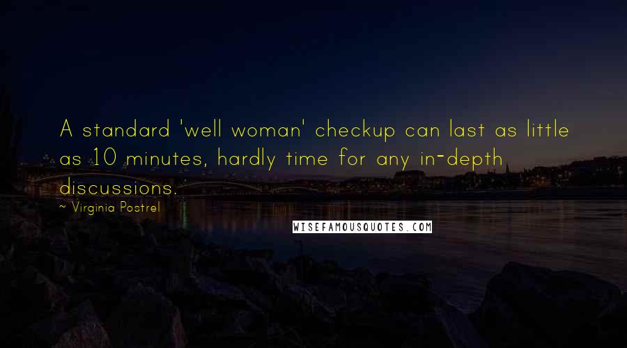 Virginia Postrel Quotes: A standard 'well woman' checkup can last as little as 10 minutes, hardly time for any in-depth discussions.