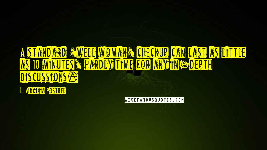 Virginia Postrel Quotes: A standard 'well woman' checkup can last as little as 10 minutes, hardly time for any in-depth discussions.